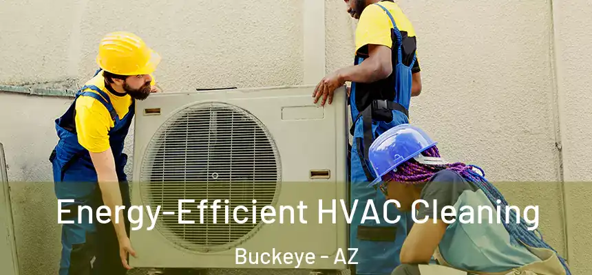  Energy-Efficient HVAC Cleaning Buckeye - AZ