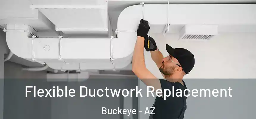  Flexible Ductwork Replacement Buckeye - AZ