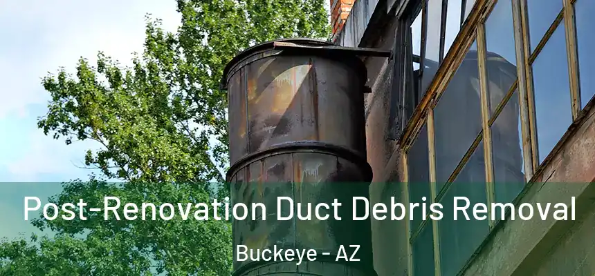 Post-Renovation Duct Debris Removal Buckeye - AZ
